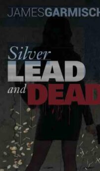 Silver Lead and Dead by James Garmisch